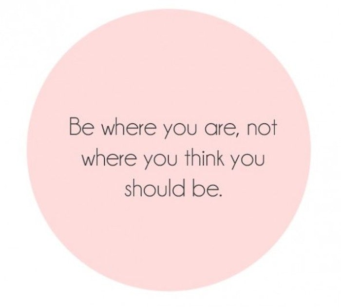 Be where you are. 